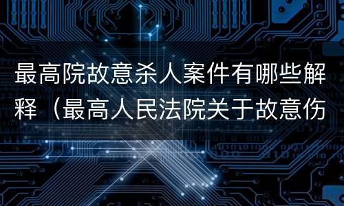 最高院故意杀人案件有哪些解释（最高人民法院关于故意伤害罪）