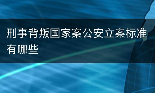刑事背叛国家案公安立案标准有哪些