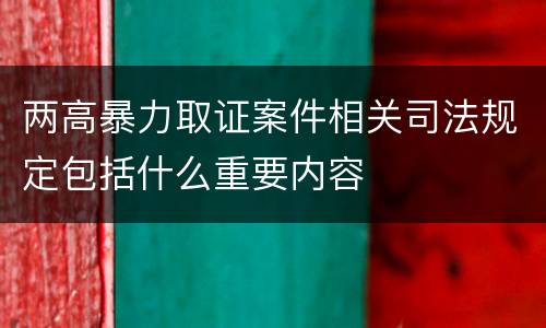 两高暴力取证案件相关司法规定包括什么重要内容