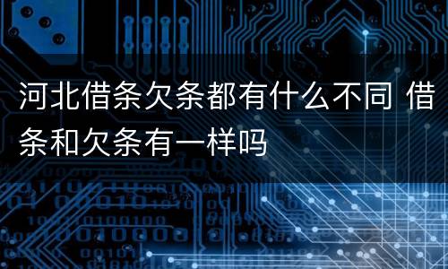河北借条欠条都有什么不同 借条和欠条有一样吗