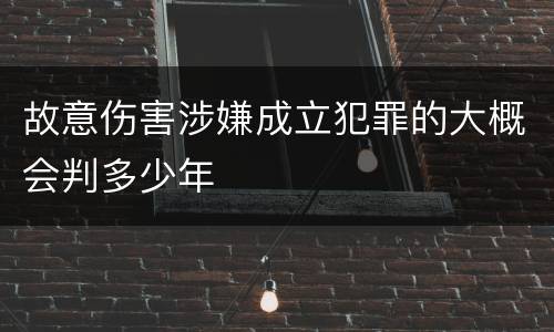 故意伤害涉嫌成立犯罪的大概会判多少年