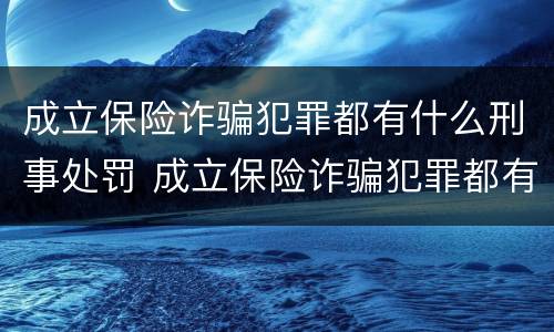 成立保险诈骗犯罪都有什么刑事处罚 成立保险诈骗犯罪都有什么刑事处罚