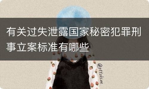 有关过失泄露国家秘密犯罪刑事立案标准有哪些