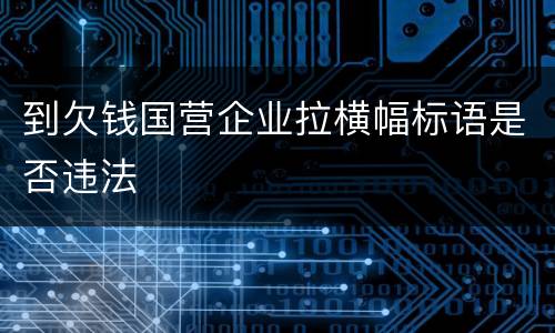 到欠钱国营企业拉横幅标语是否违法