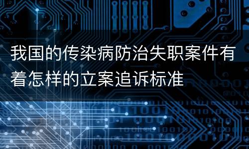 我国的传染病防治失职案件有着怎样的立案追诉标准