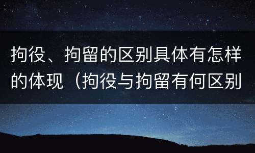 拘役、拘留的区别具体有怎样的体现（拘役与拘留有何区别呢举例说明）