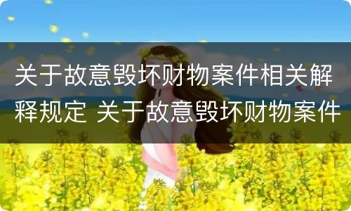 关于故意毁坏财物案件相关解释规定 关于故意毁坏财物案件相关解释规定最新