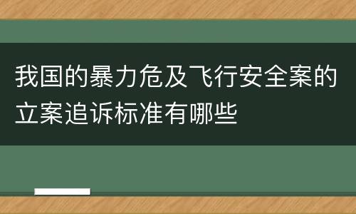 我国的暴力危及飞行安全案的立案追诉标准有哪些