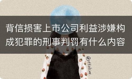 背信损害上市公司利益涉嫌构成犯罪的刑事判罚有什么内容