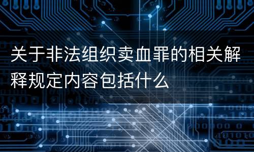 关于非法组织卖血罪的相关解释规定内容包括什么