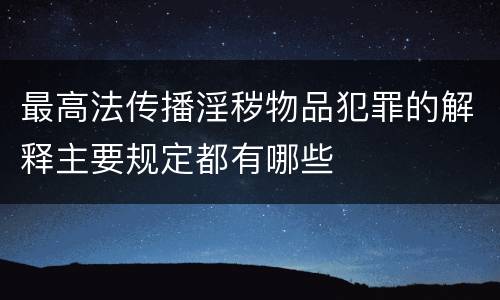 最高法传播淫秽物品犯罪的解释主要规定都有哪些