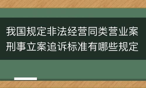 我国规定非法经营同类营业案刑事立案追诉标准有哪些规定