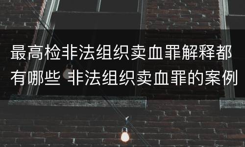 最高检非法组织卖血罪解释都有哪些 非法组织卖血罪的案例