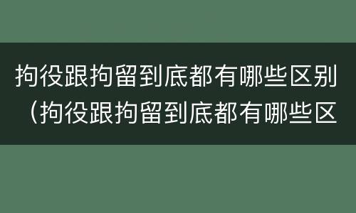 拘役跟拘留到底都有哪些区别（拘役跟拘留到底都有哪些区别图片）