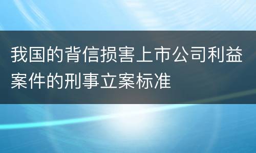 我国的背信损害上市公司利益案件的刑事立案标准
