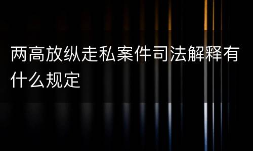两高放纵走私案件司法解释有什么规定