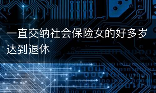 一直交纳社会保险女的好多岁达到退休