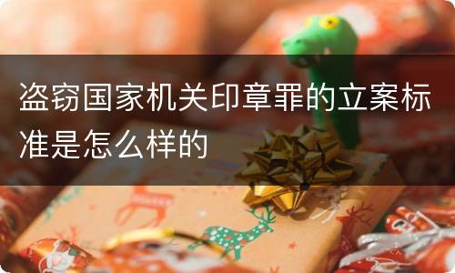 盗窃国家机关印章罪的立案标准是怎么样的