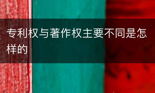 专利权与著作权主要不同是怎样的