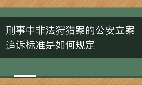 刑事中非法狩猎案的公安立案追诉标准是如何规定