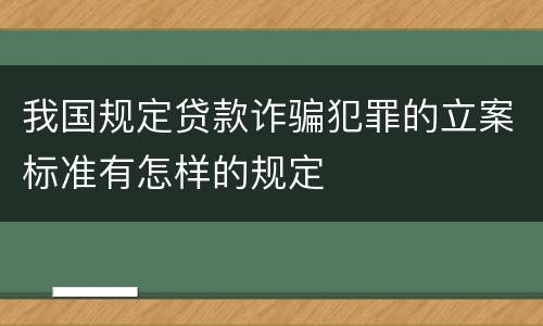 我国规定贷款诈骗犯罪的立案标准有怎样的规定