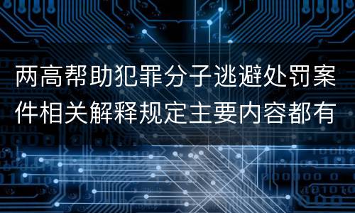 两高帮助犯罪分子逃避处罚案件相关解释规定主要内容都有哪些