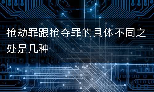 抢劫罪跟抢夺罪的具体不同之处是几种