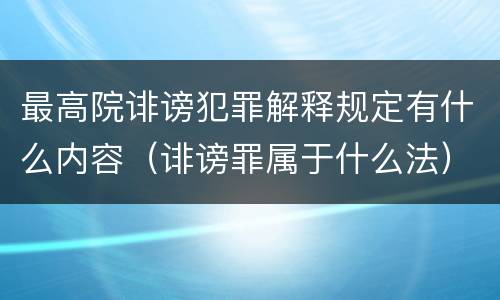 最高院诽谤犯罪解释规定有什么内容（诽谤罪属于什么法）
