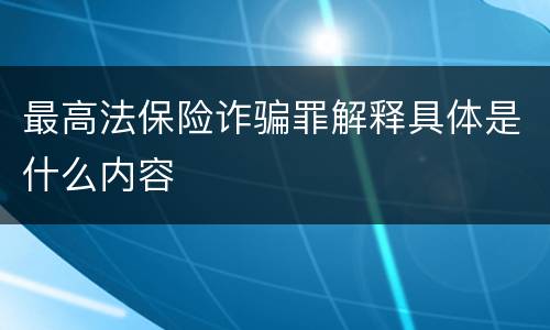 最高法保险诈骗罪解释具体是什么内容