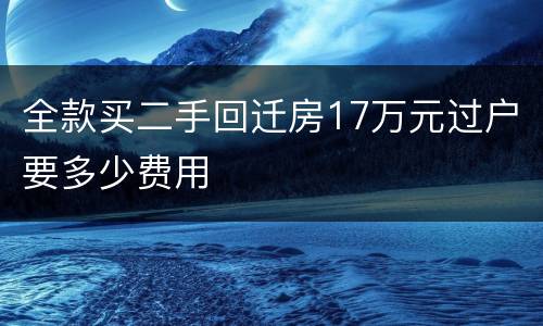 全款买二手回迁房17万元过户要多少费用
