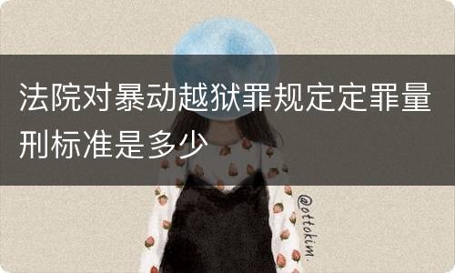 法院对暴动越狱罪规定定罪量刑标准是多少