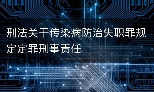 刑法关于传染病防治失职罪规定定罪刑事责任