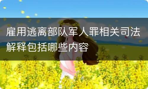 雇用逃离部队军人罪相关司法解释包括哪些内容