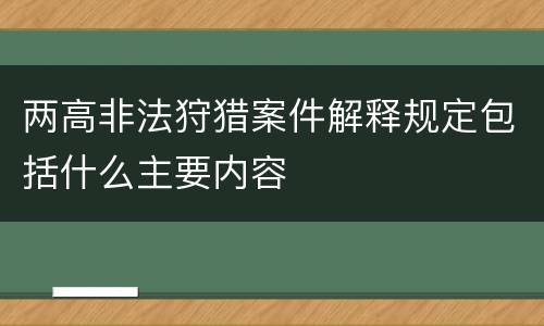 两高非法狩猎案件解释规定包括什么主要内容