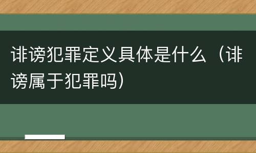 诽谤犯罪定义具体是什么（诽谤属于犯罪吗）