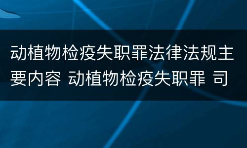 动植物检疫失职罪法律法规主要内容 动植物检疫失职罪 司法解释