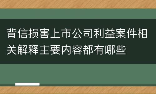 背信损害上市公司利益案件相关解释主要内容都有哪些