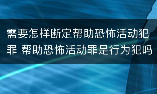 需要怎样断定帮助恐怖活动犯罪 帮助恐怖活动罪是行为犯吗