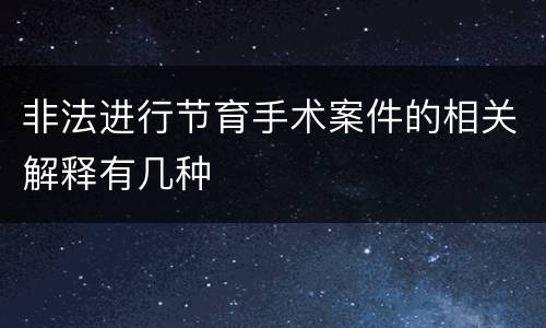非法进行节育手术案件的相关解释有几种
