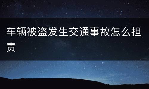 车辆被盗发生交通事故怎么担责