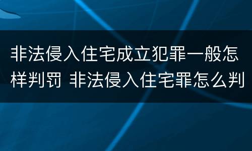 非法侵入住宅成立犯罪一般怎样判罚 非法侵入住宅罪怎么判刑