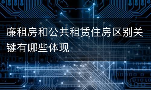 廉租房和公共租赁住房区别关键有哪些体现