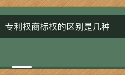 专利权商标权的区别是几种