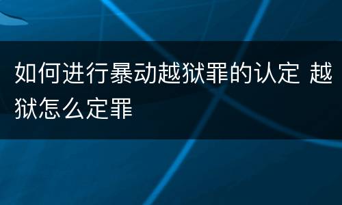 如何进行暴动越狱罪的认定 越狱怎么定罪