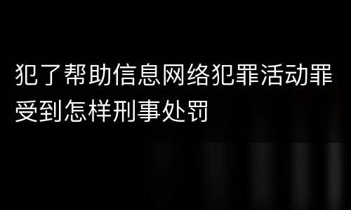 犯了帮助信息网络犯罪活动罪受到怎样刑事处罚