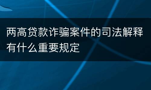 两高贷款诈骗案件的司法解释有什么重要规定