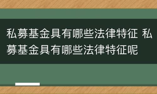 私募基金具有哪些法律特征 私募基金具有哪些法律特征呢