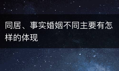 同居、事实婚姻不同主要有怎样的体现