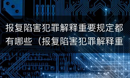 报复陷害犯罪解释重要规定都有哪些（报复陷害犯罪解释重要规定都有哪些内容）