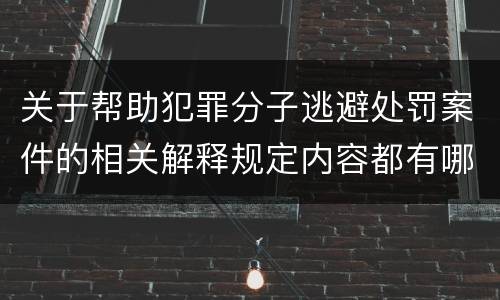 关于帮助犯罪分子逃避处罚案件的相关解释规定内容都有哪些